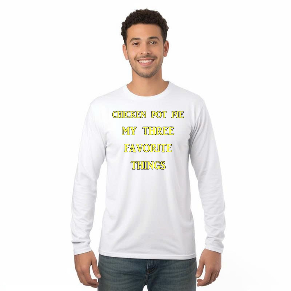 Chicken Pot Pie My Three Favorite Things Shirt Funny 420 Sarcastic Long Sleeve Shirt Thanksgiving Gifts Basgiathsweatshirts