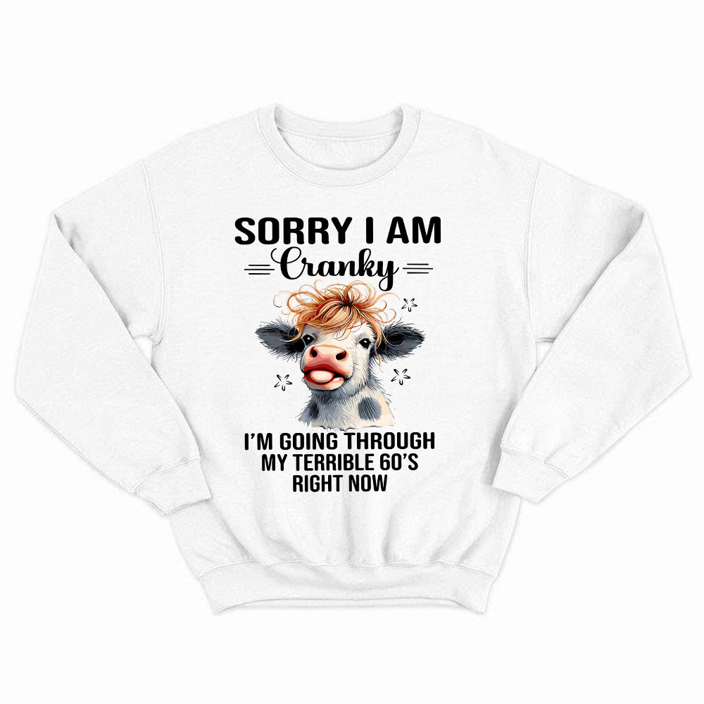 Cow Sorry I’m Cranky Sweatshirt I’m Going Through My Terrible 60’S Right Now Funny Cute Tee Basgiathsweatshirts