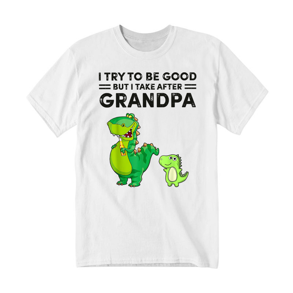 I Try To Be Good But I Take After Grandpa Shirt Funny Drinking Dinosaurs T-Shirt Grandpa Gift Basgiathsweatshirts