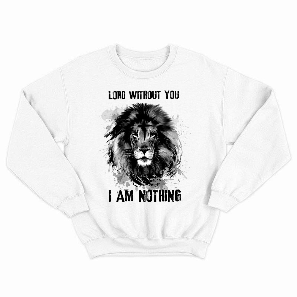 Lion Of Judah Lord Without You I Am Nothing Sweatshirt Mens Christian Shirt Apparel Basgiathsweatshirts