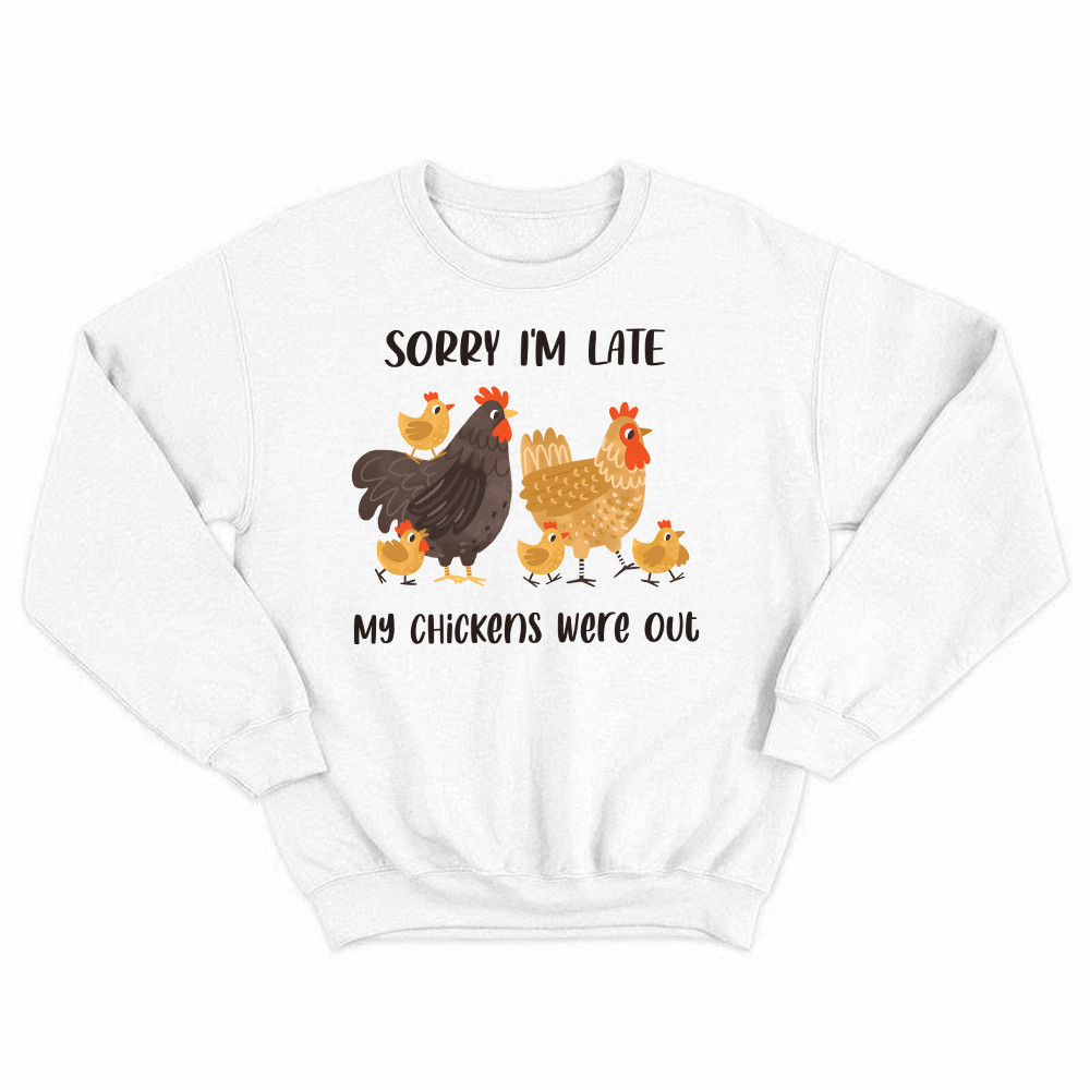 Sorry I’m Late My Chickens Were Out Sweatshirt Funny Sayings Shirt Gifts For Chicken Farmers Basgiathsweatshirts
