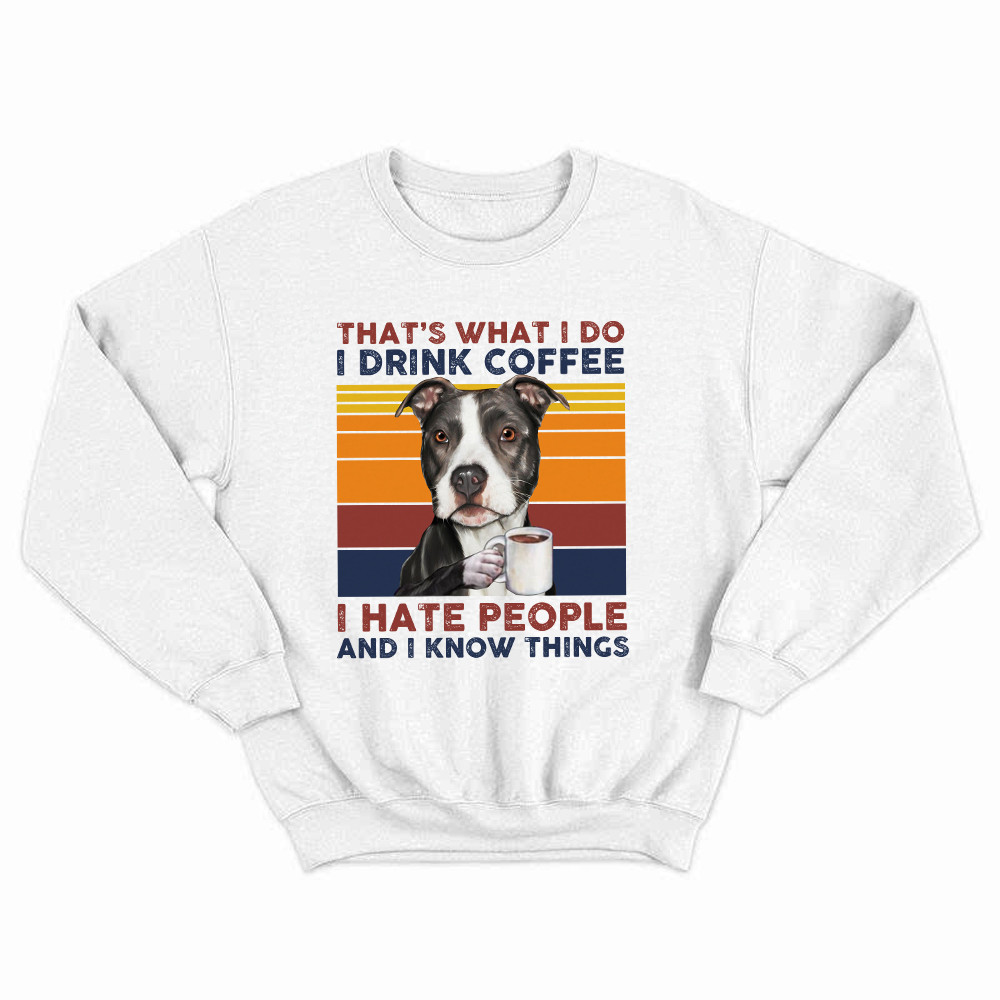 That’s What I Do I Drink Coffee I Hate People Shirt Funny Pitbull Sweatshirt Gift For Men Basgiathsweatshirts