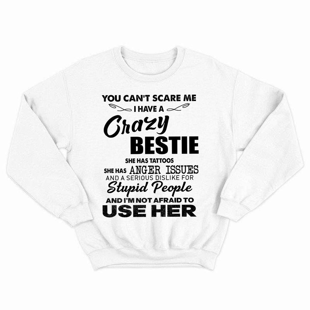 You Can’t Scare Me I Have A Crazy Bestie She Has Tattoos Shirt Funny Quote Sweatshirt Husband Gift Basgiathsweatshirts