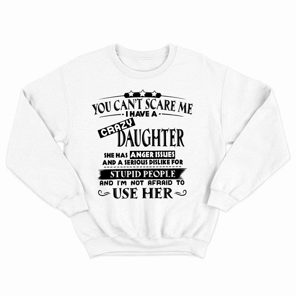 You Can’t Scare Me I Have A Crazy Daughter Shirt Funny Saying Sweatshirt Gifts For Dad Mom Basgiathsweatshirts