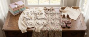 5 Ways to Incorporate Hyper-Feminine Details into Your Bookish Wardrobe